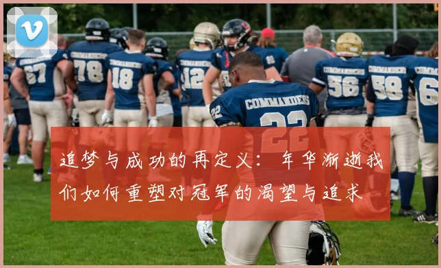 追梦与成功的再定义：年华渐逝我们如何重塑对冠军的渴望与追求