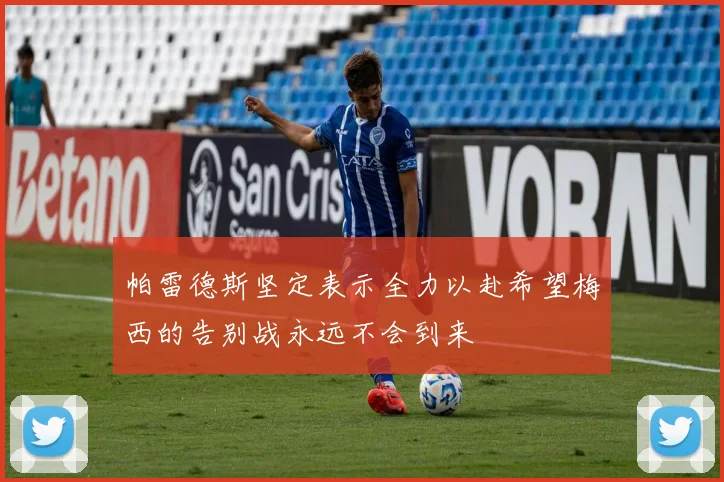 帕雷德斯坚定表示全力以赴希望梅西的告别战永远不会到来
